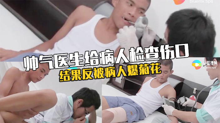 【亞洲】帥氣醫生給病人檢查傷口，結果反被病人爆菊花