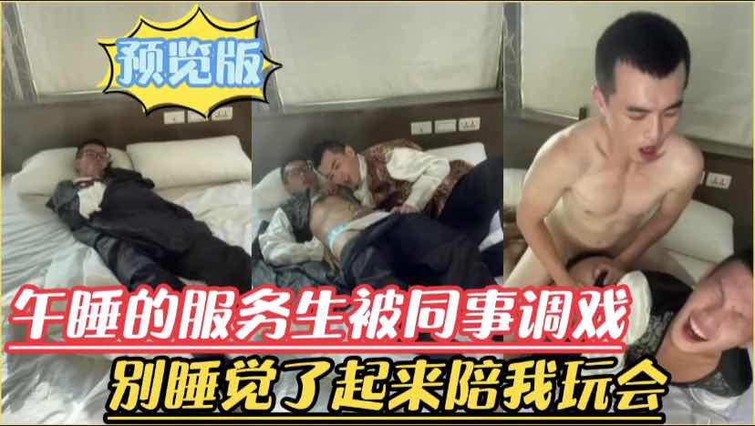 午睡的服務生被同事闖入調戲不讓睡覺，強行脫了衣服就給他口爆滿足我一下我們在一起睡不讓就告訴別人預覽版